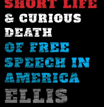 The Short Life and Curious Death of Free Speech in America